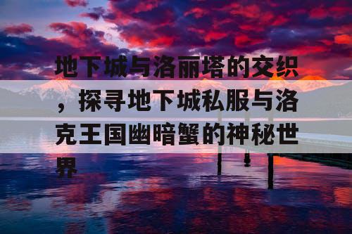 地下城与洛丽塔的交织，探寻地下城私服与洛克王国幽暗蟹的神秘世界