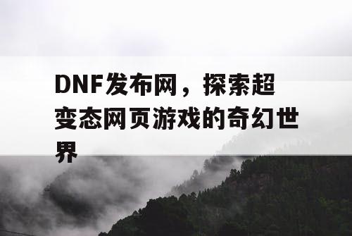 DNF发布网，探索超变态网页游戏的奇幻世界