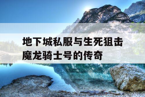 地下城私服与生死狙击魔龙骑士号的传奇