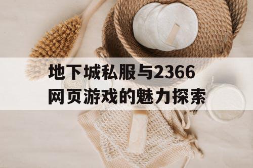 地下城私服与2366网页游戏的魅力探索